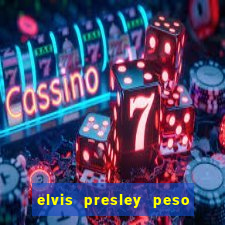 elvis presley peso e altura